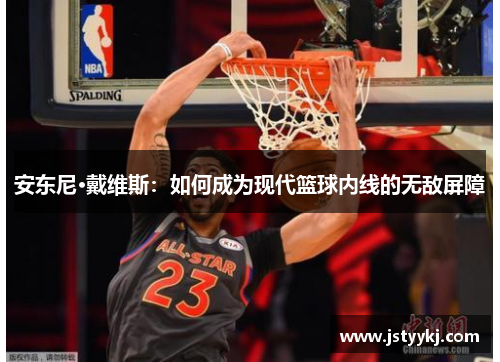 安东尼·戴维斯：如何成为现代篮球内线的无敌屏障